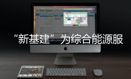 “新基建”为综合能源服务引路！