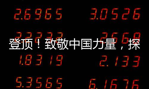 登顶！致敬中国力量，探路者专业户外装备全程助力珠峰测量