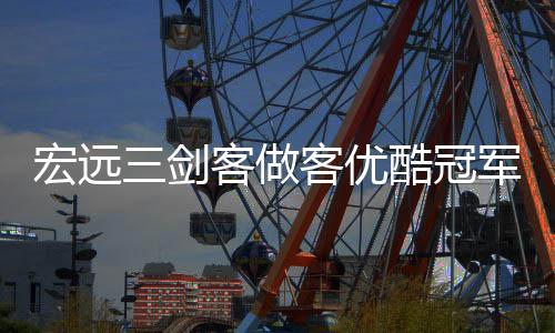 宏远三剑客做客优酷冠军体育课，获赞20万+破记录