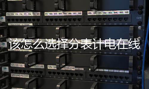 该怎么选择分表计电在线监测模块？