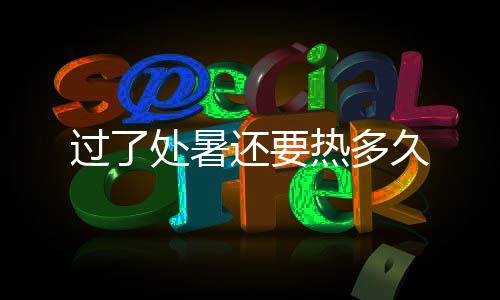 过了处暑还要热多久